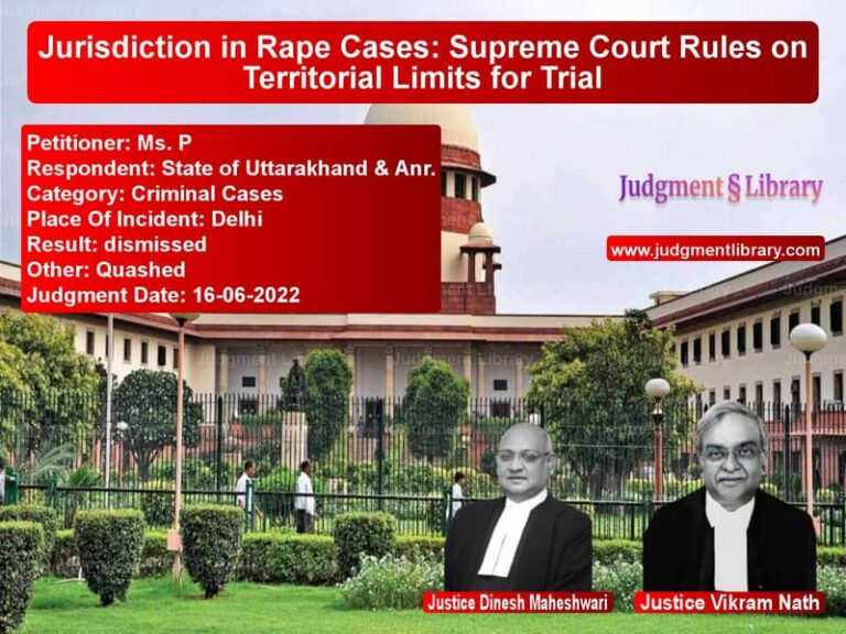 Jurisdiction in Rape Cases: Supreme Court Rules on Territorial Limits for Trial image for SC Judgment dated 16-06-2022 in the case of Ms. P vs State of Uttarakhand & Anr.