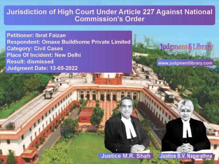 Jurisdiction of High Court Under Article 227 Against National Commission's Order image for SC Judgment dated 13-05-2022 in the case of Ibrat Faizan vs Omaxe Buildhome Private Limite