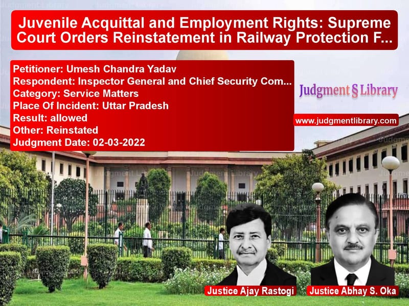Juvenile Acquittal and Employment Rights: Supreme Court Orders Reinstatement in Railway Protection Force image for SC Judgment dated 02-03-2022 in the case of Umesh Chandra Yadav vs Inspector General and Chief Se