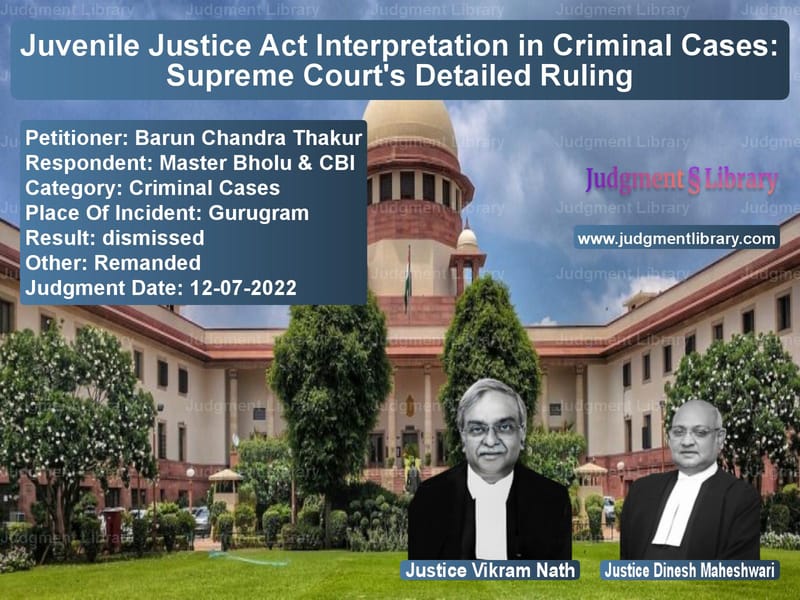 Juvenile Justice Act Interpretation in Criminal Cases: Supreme Court's Detailed Ruling image for SC Judgment dated 12-07-2022 in the case of Barun Chandra Thakur vs Master Bholu & CBI