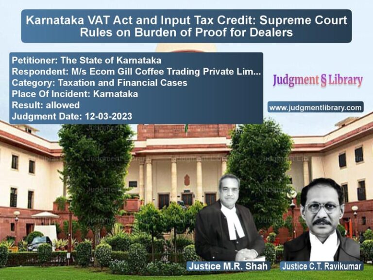 Karnataka VAT Act and Input Tax Credit: Supreme Court Rules on Burden of Proof for Dealers image for SC Judgment dated 12-03-2023 in the case of The State of Karnataka vs M/s Ecom Gill Coffee Trading P