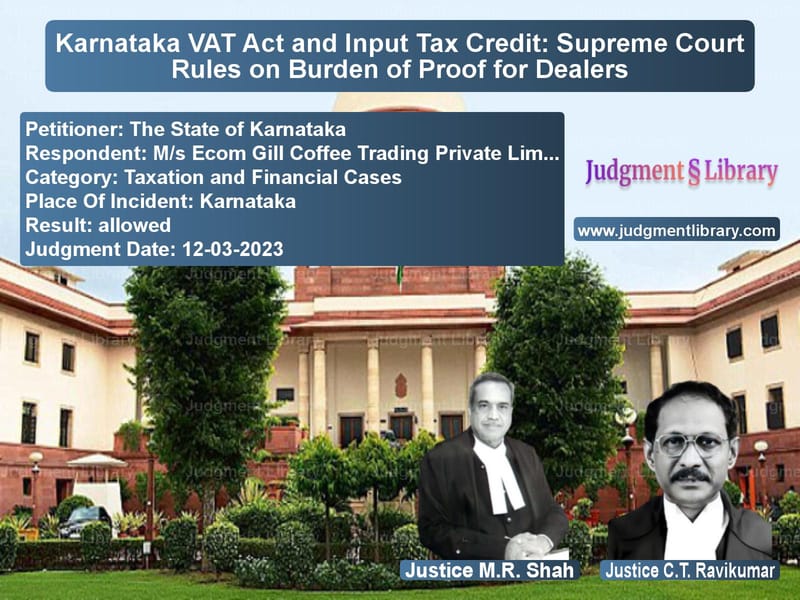 Karnataka VAT Act and Input Tax Credit: Supreme Court Rules on Burden of Proof for Dealers image for SC Judgment dated 12-03-2023 in the case of The State of Karnataka vs M/s Ecom Gill Coffee Trading P