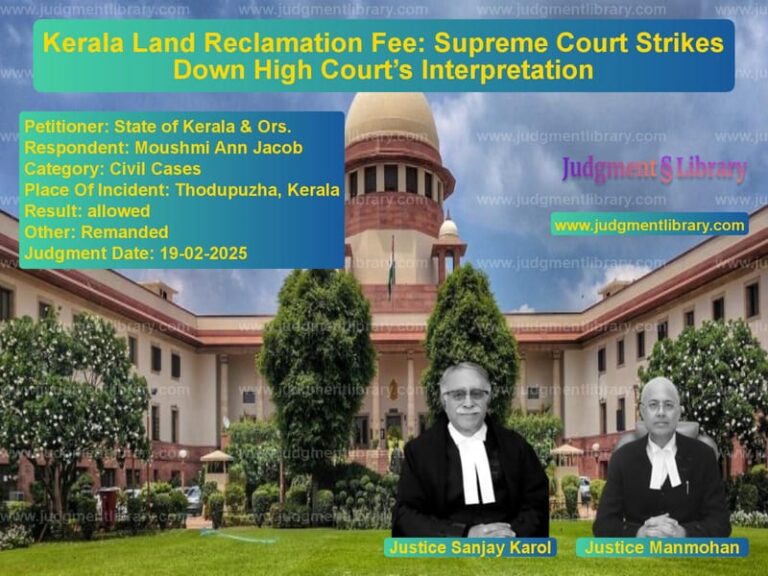 Kerala Land Reclamation Fee: Supreme Court Strikes Down High Court’s Interpretation image for SC Judgment dated 19-02-2025 in the case of State of Kerala & Ors. vs Moushmi Ann Jacob