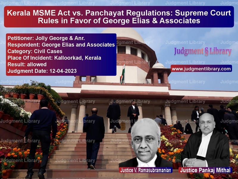 Kerala MSME Act vs. Panchayat Regulations: Supreme Court Rules in Favor of George Elias & Associates image for SC Judgment dated 12-04-2023 in the case of Jolly George & Anr. vs George Elias and Associates