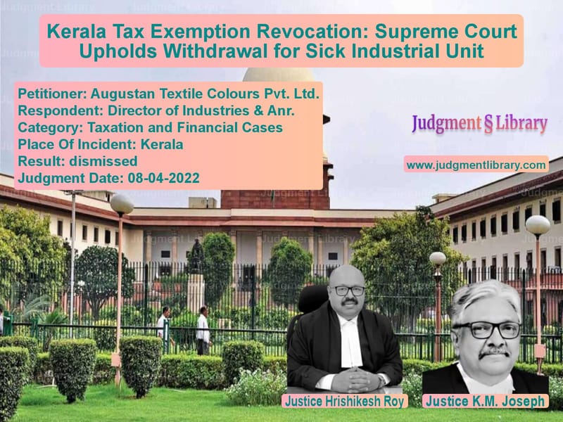 Kerala Tax Exemption Revocation: Supreme Court Upholds Withdrawal for Sick Industrial Unit image for SC Judgment dated 08-04-2022 in the case of Augustan Textile Colours Pvt. vs Director of Industries & Anr.
