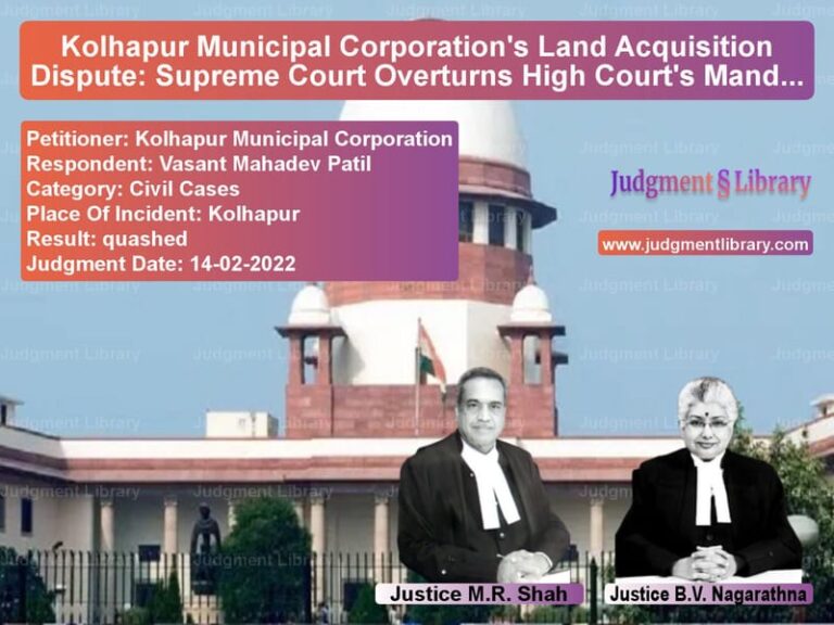 Kolhapur Municipal Corporation's Land Acquisition Dispute: Supreme Court Overturns High Court's Mandamus Order image for SC Judgment dated 14-02-2022 in the case of Kolhapur Municipal Corporation vs Vasant Mahadev Patil