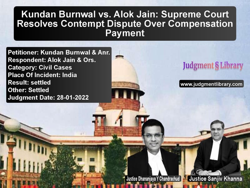 Kundan Burnwal vs. Alok Jain: Supreme Court Resolves Contempt Dispute Over Compensation Payment image for SC Judgment dated 28-01-2022 in the case of Kundan Burnwal & Anr. vs Alok Jain & Ors.