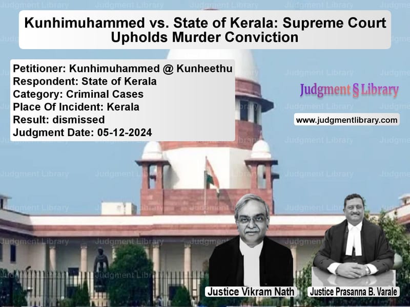 Kunhimuhammed vs. State of Kerala: Supreme Court Upholds Murder Conviction image for SC Judgment dated 05-12-2024 in the case of Kunhimuhammed @ Kunheethu vs State of Kerala