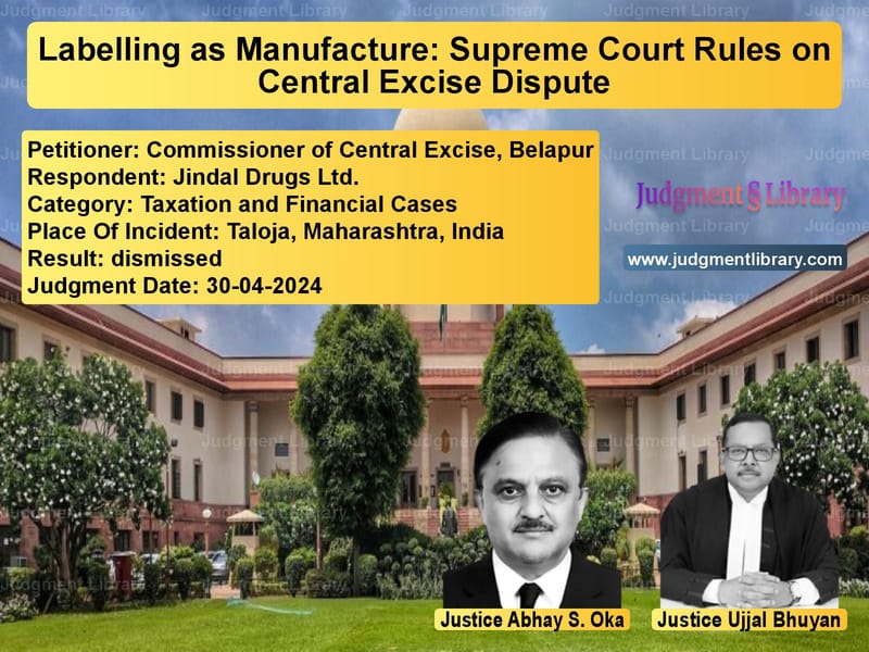 Labelling as Manufacture: Supreme Court Rules on Central Excise Dispute image for SC Judgment dated 30-04-2024 in the case of Commissioner of Central Excise vs Jindal Drugs Ltd.