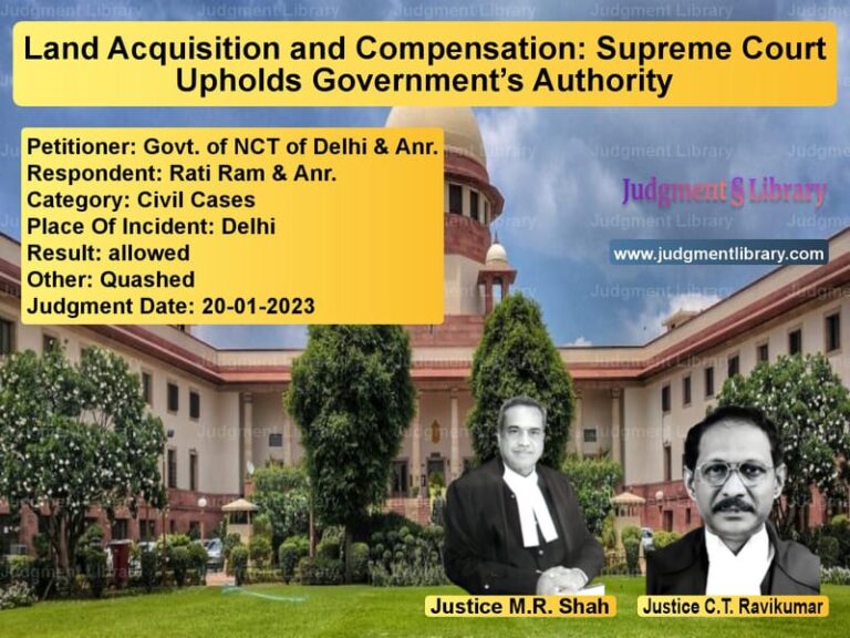 Land Acquisition and Compensation: Supreme Court Upholds Government’s Authority image for SC Judgment dated 20-01-2023 in the case of Govt. of NCT of Delhi & Anr. vs Rati Ram & Anr.