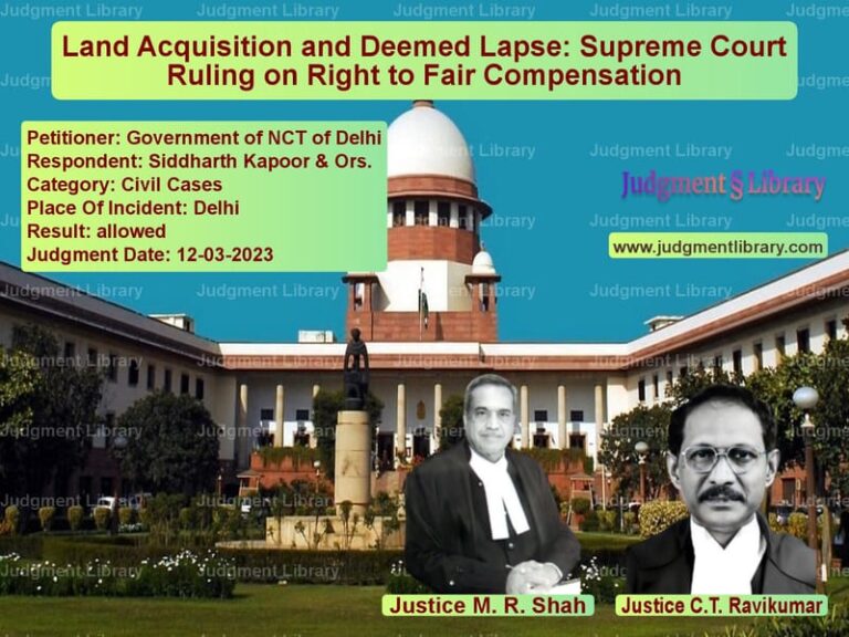 Land Acquisition and Deemed Lapse: Supreme Court Ruling on Right to Fair Compensation image for SC Judgment dated 12-03-2023 in the case of Government of NCT of Delhi vs Siddharth Kapoor & Ors.