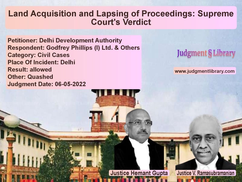 Land Acquisition and Lapsing of Proceedings: Supreme Court's Verdict image for SC Judgment dated 06-05-2022 in the case of Delhi Development Authority vs Godfrey Phillips (I) Ltd. & Ot