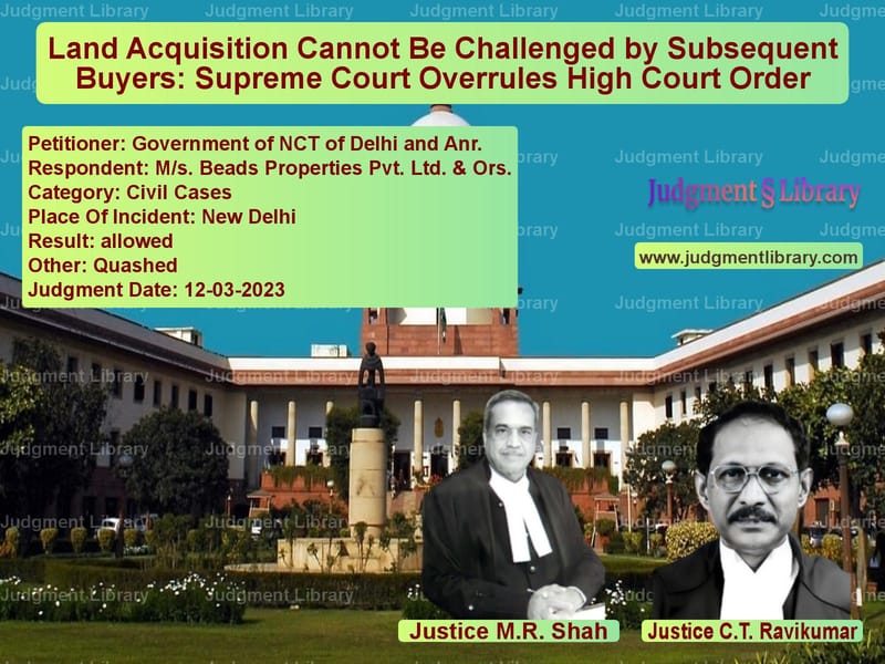 Land Acquisition Cannot Be Challenged by Subsequent Buyers: Supreme Court Overrules High Court Order image for SC Judgment dated 12-03-2023 in the case of Government of NCT of Delhi and vs M/s. Beads Properties Pvt. Ltd