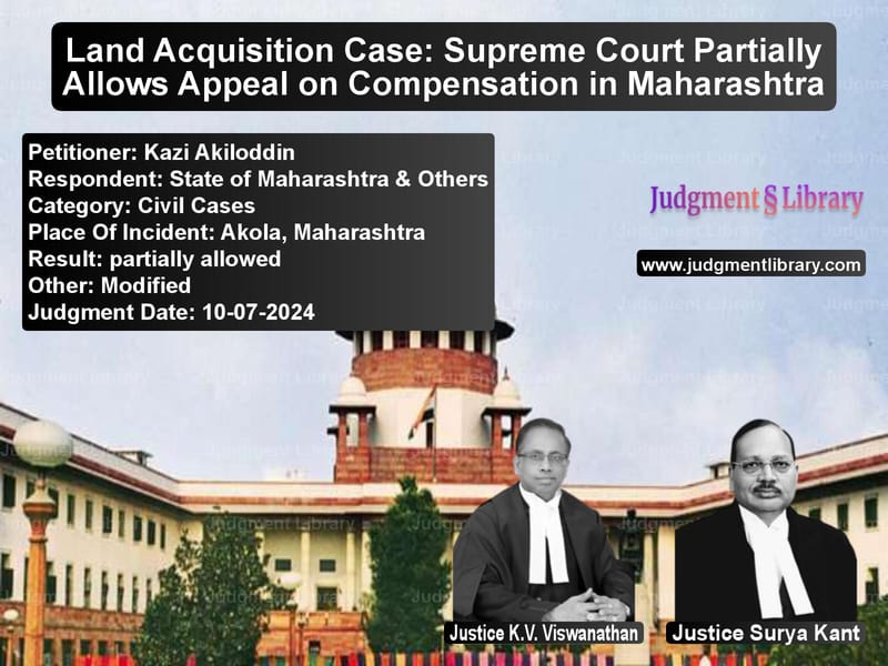 Land Acquisition Case: Supreme Court Partially Allows Appeal on Compensation in Maharashtra image for SC Judgment dated 10-07-2024 in the case of Kazi Akiloddin vs State of Maharashtra & Others