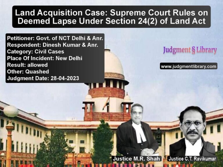 Land Acquisition Case: Supreme Court Rules on Deemed Lapse Under Section 24(2) of Land Act image for SC Judgment dated 28-04-2023 in the case of Govt. of NCT Delhi & Anr. vs Dinesh Kumar & Anr.
