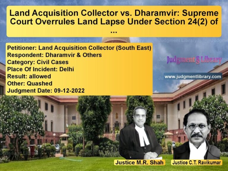 Land Acquisition Collector vs. Dharamvir: Supreme Court Overrules Land Lapse Under Section 24(2) of 2013 Act image for SC Judgment dated 09-12-2022 in the case of Land Acquisition Collector (So vs Dharamvir & Others