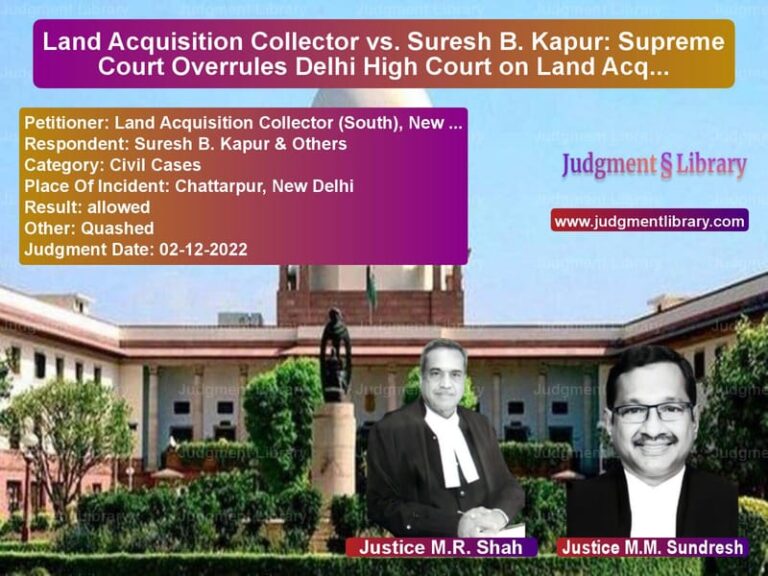 Land Acquisition Collector vs. Suresh B. Kapur: Supreme Court Overrules Delhi High Court on Land Acquisition Lapse image for SC Judgment dated 02-12-2022 in the case of Land Acquisition Collector (So vs Suresh B. Kapur & Others