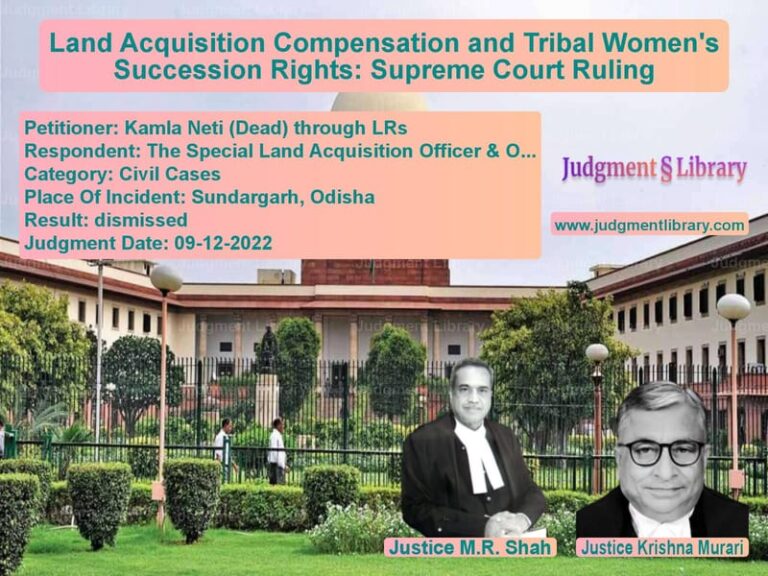 Land Acquisition Compensation and Tribal Women's Succession Rights: Supreme Court Ruling image for SC Judgment dated 09-12-2022 in the case of Kamla Neti (Dead) through LRs vs The Special Land Acquisition O