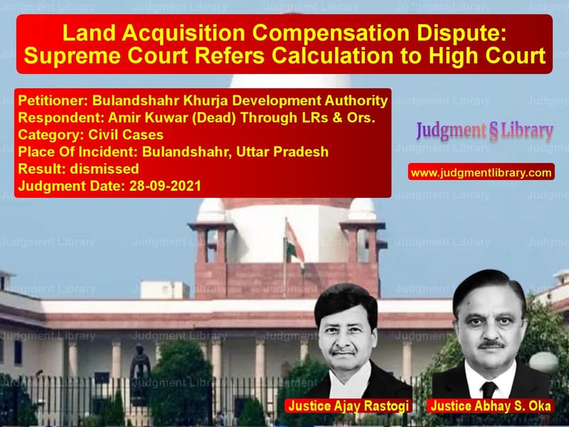 Land Acquisition Compensation Dispute: Supreme Court Refers Calculation to High Court image for SC Judgment dated 28-09-2021 in the case of Bulandshahr Khurja Development vs Amir Kuwar (Dead) Through LRs