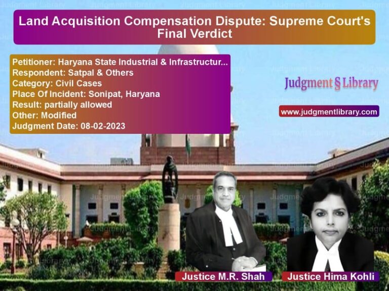 Land Acquisition Compensation Dispute: Supreme Court's Final Verdict image for SC Judgment dated 08-02-2023 in the case of Haryana State Industrial & Inf vs Satpal & Others