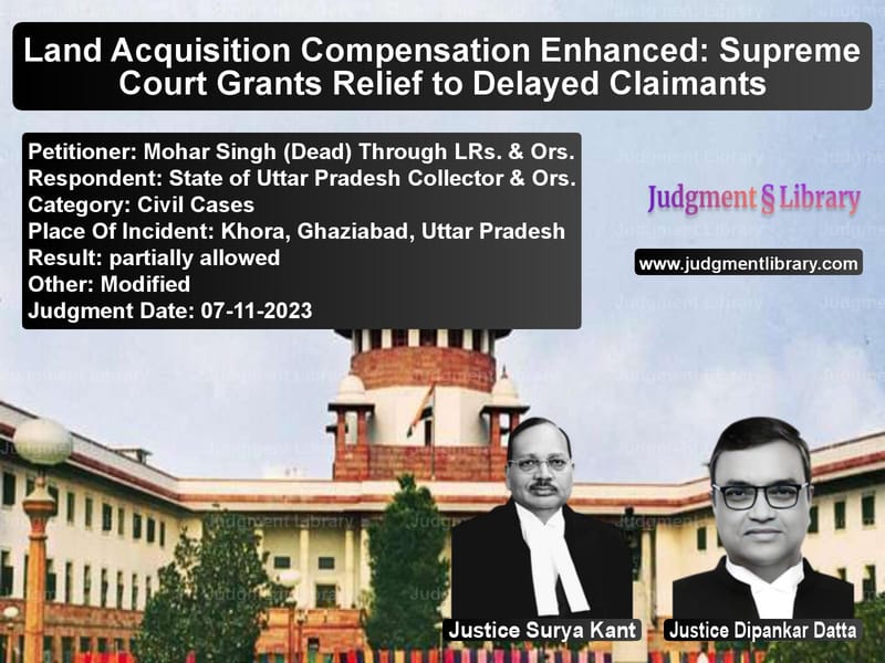 Land Acquisition Compensation Enhanced: Supreme Court Grants Relief to Delayed Claimants image for SC Judgment dated 07-11-2023 in the case of Mohar Singh (Dead) Through LRs vs State of Uttar Pradesh Collect