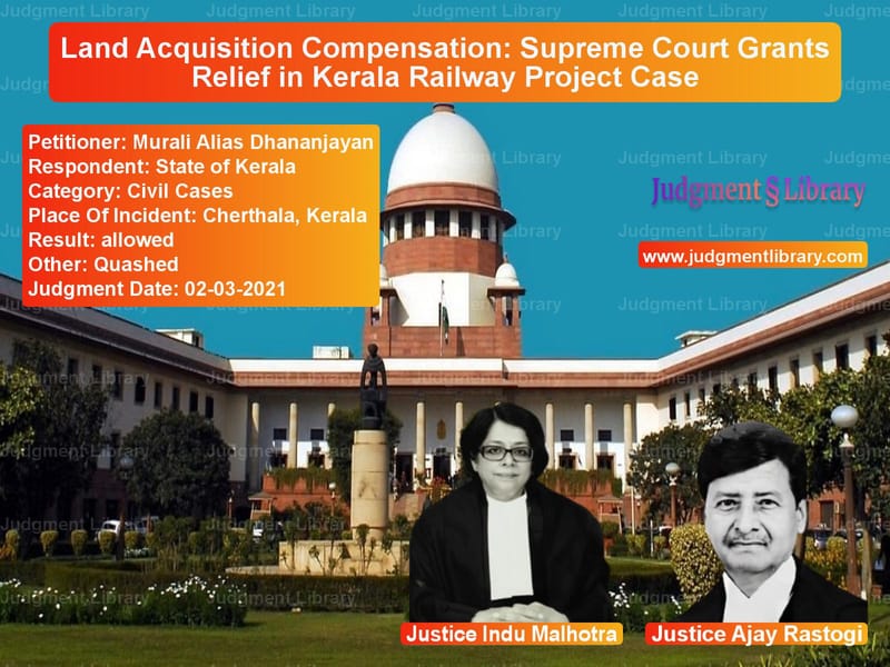 Land Acquisition Compensation: Supreme Court Grants Relief in Kerala Railway Project Case image for SC Judgment dated 02-03-2021 in the case of Murali Alias Dhananjayan vs State of Kerala