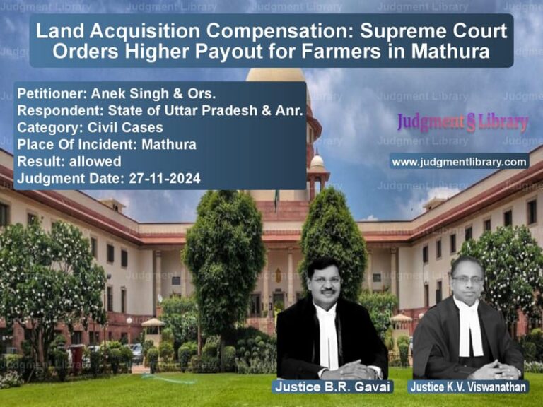 Land Acquisition Compensation: Supreme Court Orders Higher Payout for Farmers in Mathura image for SC Judgment dated 27-11-2024 in the case of Anek Singh & Ors. vs State of Uttar Pradesh & Anr.