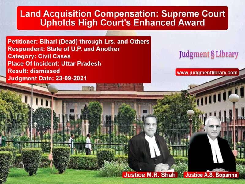 Land Acquisition Compensation: Supreme Court Upholds High Court's Enhanced Award image for SC Judgment dated 23-09-2021 in the case of Bihari (Dead) through Lrs. and vs State of U.P. and Another