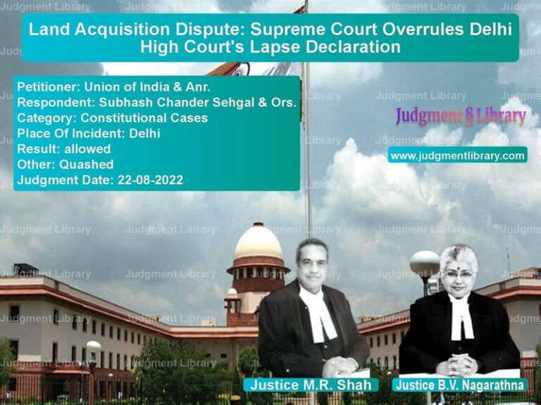 Land Acquisition Dispute: Supreme Court Overrules Delhi High Court's Lapse Declaration image for SC Judgment dated 22-08-2022 in the case of Union of India & Anr. vs Subhash Chander Sehgal & Ors.