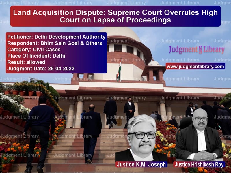 Land Acquisition Dispute: Supreme Court Overrules High Court on Lapse of Proceedings image for SC Judgment dated 25-04-2022 in the case of Delhi Development Authority vs Bhim Sain Goel & Others
