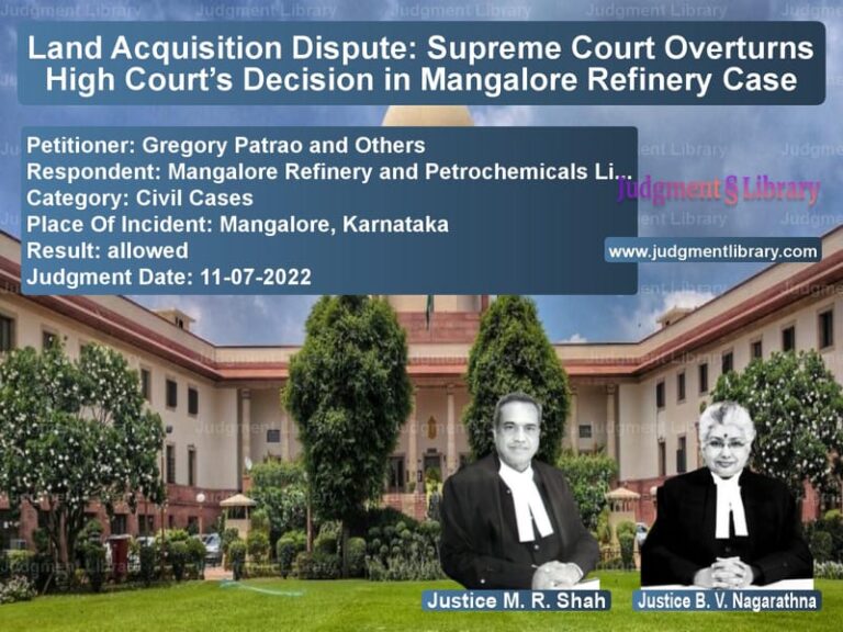 Land Acquisition Dispute: Supreme Court Overturns High Court’s Decision in Mangalore Refinery Case image for SC Judgment dated 11-07-2022 in the case of Gregory Patrao and Others vs Mangalore Refinery and Petroch