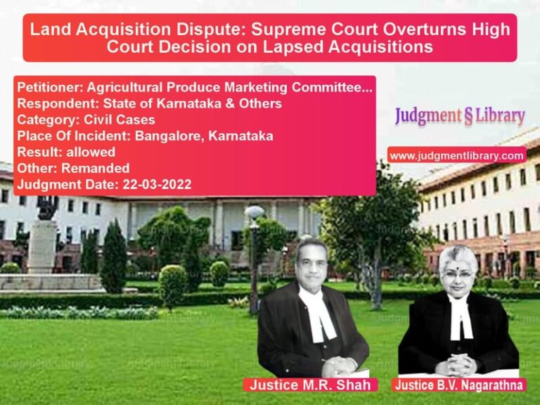 Land Acquisition Dispute: Supreme Court Overturns High Court Decision on Lapsed Acquisitions image for SC Judgment dated 22-03-2022 in the case of Agricultural Produce Marketing vs State of Karnataka & Others