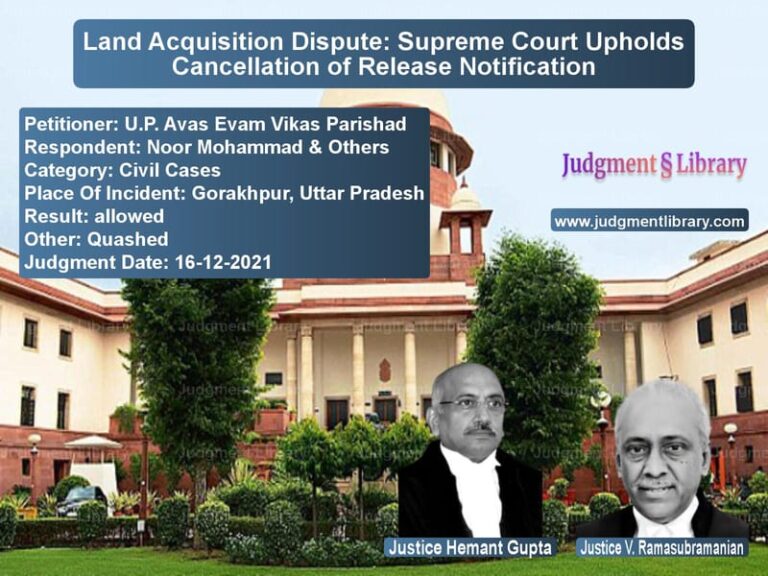 Land Acquisition Dispute: Supreme Court Upholds Cancellation of Release Notification image for SC Judgment dated 16-12-2021 in the case of U.P. Avas Evam Vikas Parishad vs Noor Mohammad & Others