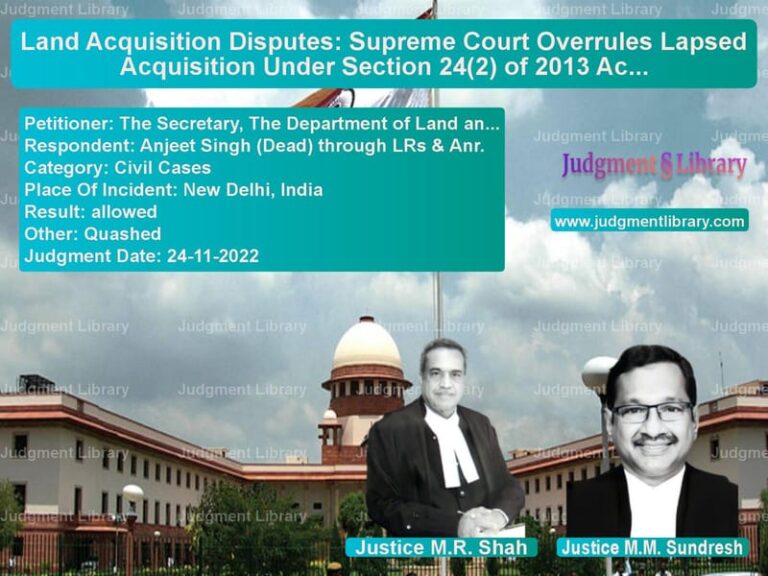 Land Acquisition Disputes: Supreme Court Overrules Lapsed Acquisition Under Section 24(2) of 2013 Act image for SC Judgment dated 24-11-2022 in the case of The Secretary, The Department vs Anjeet Singh (Dead) through LR