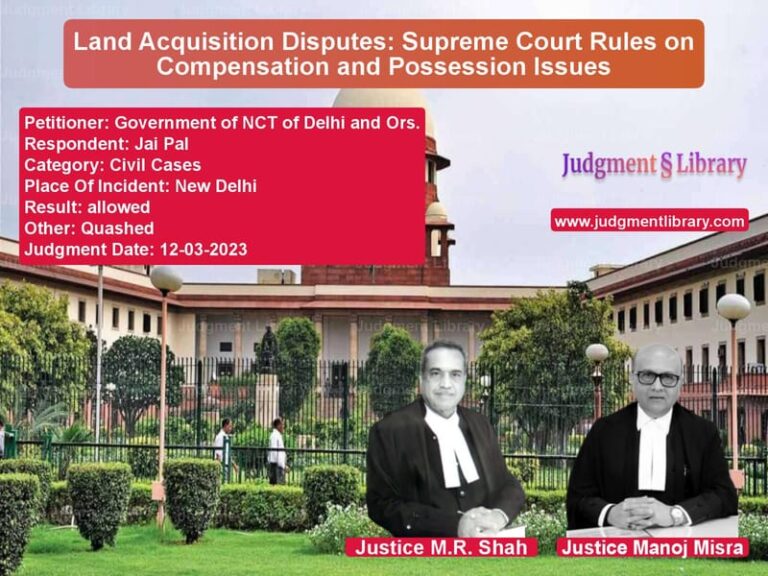 Land Acquisition Disputes: Supreme Court Rules on Compensation and Possession Issues image for SC Judgment dated 12-03-2023 in the case of Government of NCT of Delhi and vs Jai Pal
