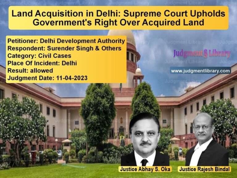 Land Acquisition in Delhi: Supreme Court Upholds Government's Right Over Acquired Land image for SC Judgment dated 11-04-2023 in the case of Delhi Development Authority vs Surender Singh & Others