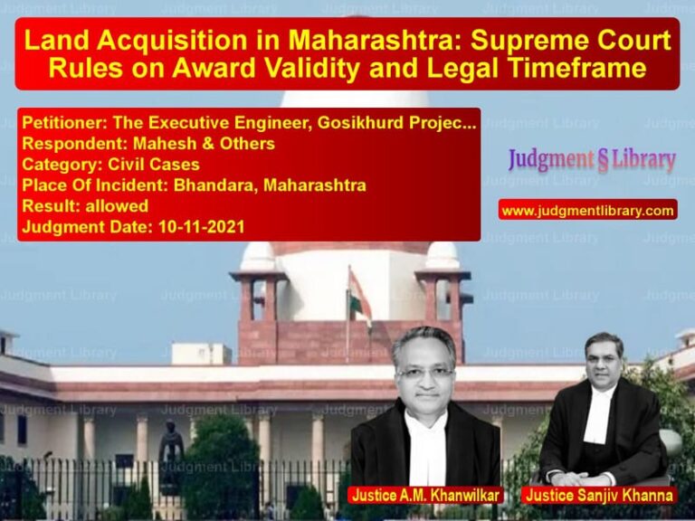 Land Acquisition in Maharashtra: Supreme Court Rules on Award Validity and Legal Timeframe image for SC Judgment dated 10-11-2021 in the case of The Executive Engineer, Gosikh vs Mahesh & Others