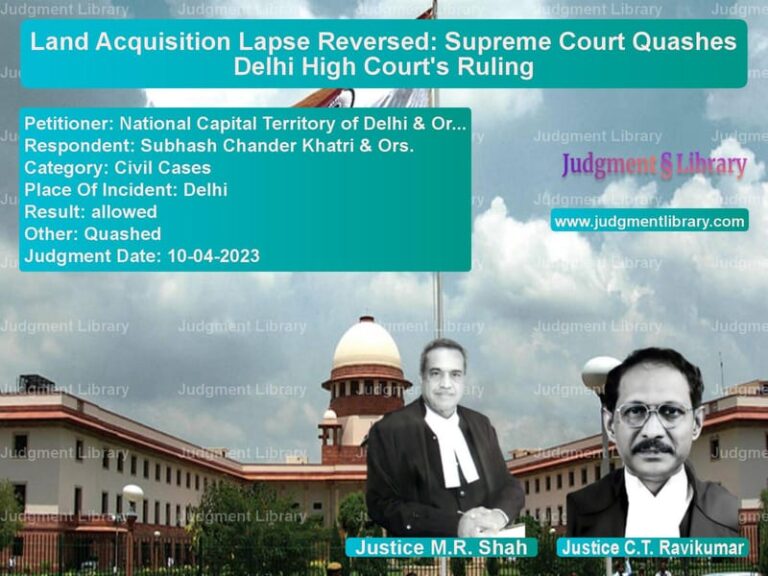 Land Acquisition Lapse Reversed: Supreme Court Quashes Delhi High Court's Ruling image for SC Judgment dated 10-04-2023 in the case of National Capital Territory of vs Subhash Chander Khatri & Ors.