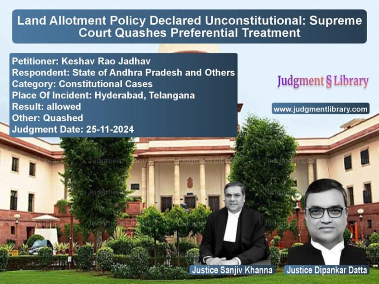 Land Allotment Policy Declared Unconstitutional: Supreme Court Quashes Preferential Treatment image for SC Judgment dated 25-11-2024 in the case of Keshav Rao Jadhav vs State of Andhra Pradesh and Ot