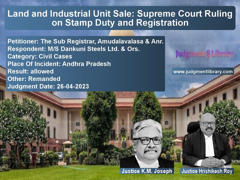 Land and Industrial Unit Sale: Supreme Court Ruling on Stamp Duty and Registration image for SC Judgment dated 26-04-2023 in the case of The Sub Registrar, Amudalavala vs M/S Dankuni Steels Ltd. & Ors.