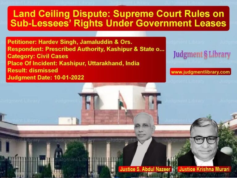 Land Ceiling Dispute: Supreme Court Rules on Sub-Lessees’ Rights Under Government Leases image for SC Judgment dated 10-01-2022 in the case of Hardev Singh, Jamaluddin & Ors vs Prescribed Authority, Kashipur