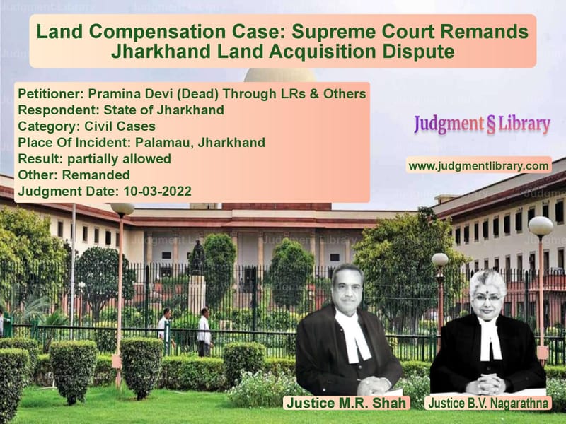 Land Compensation Case: Supreme Court Remands Jharkhand Land Acquisition Dispute image for SC Judgment dated 10-03-2022 in the case of Pramina Devi (Dead) Through LR vs State of Jharkhand