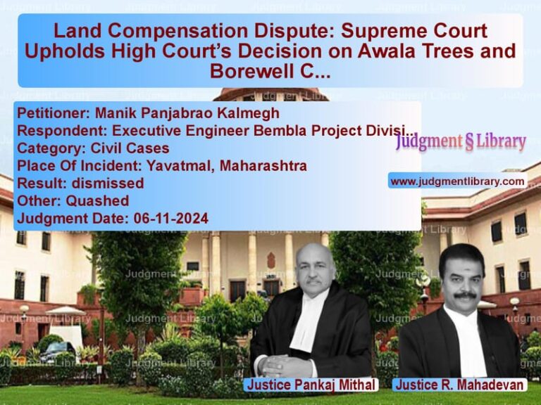 Land Compensation Dispute: Supreme Court Upholds High Court’s Decision on Awala Trees and Borewell Compensation image for SC Judgment dated 06-11-2024 in the case of Manik Panjabrao Kalmegh vs Executive Engineer Bembla Proj