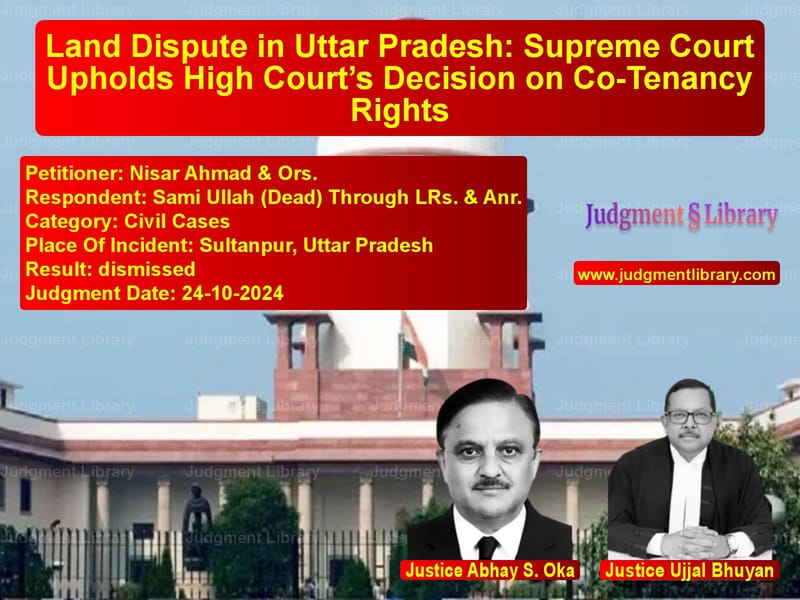 Land Dispute in Uttar Pradesh: Supreme Court Upholds High Court’s Decision on Co-Tenancy Rights image for SC Judgment dated 24-10-2024 in the case of Nisar Ahmad & Ors. vs Sami Ullah (Dead) Through LRs.