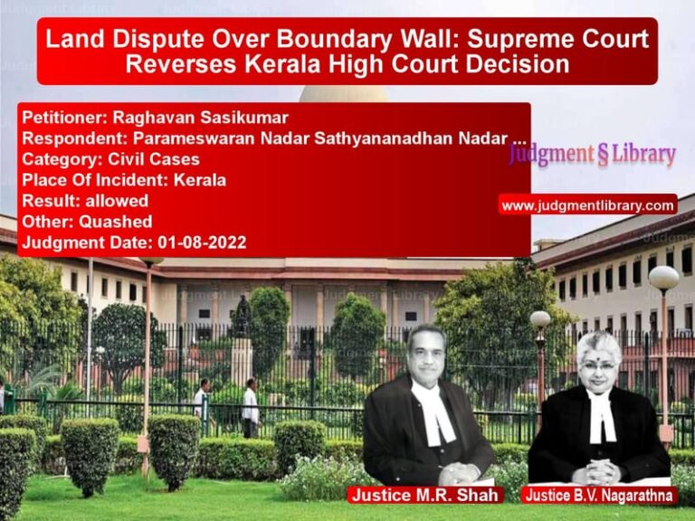 Land Dispute Over Boundary Wall: Supreme Court Reverses Kerala High Court Decision image for SC Judgment dated 01-08-2022 in the case of Raghavan Sasikumar vs Parameswaran Nadar Sathyananad