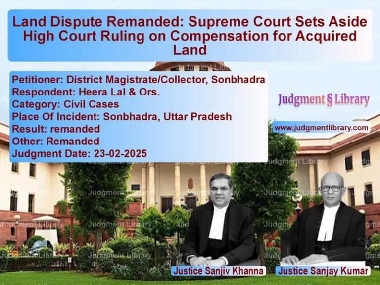 Land Dispute Remanded: Supreme Court Sets Aside High Court Ruling on Compensation for Acquired Land image for SC Judgment dated 23-02-2025 in the case of District Magistrate/Collector, vs Heera Lal & Ors.