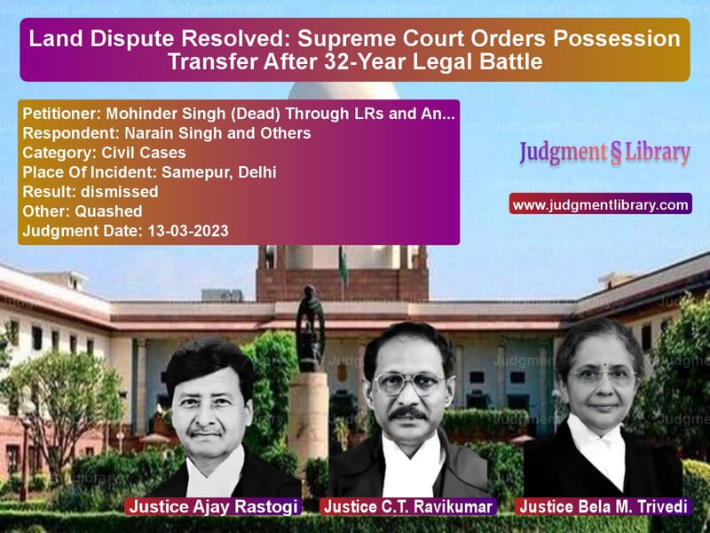 Land Dispute Resolved: Supreme Court Orders Possession Transfer After 32-Year Legal Battle image for SC Judgment dated 13-03-2023 in the case of Mohinder Singh (Dead) Through vs Narain Singh and Others