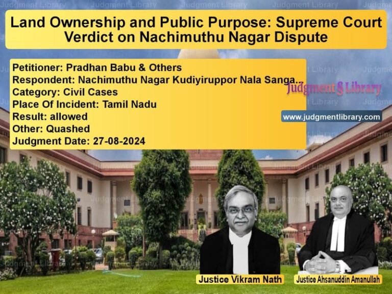 Land Ownership and Public Purpose: Supreme Court Verdict on Nachimuthu Nagar Dispute image for SC Judgment dated 27-08-2024 in the case of Pradhan Babu & Others vs Nachimuthu Nagar Kudiyiruppor