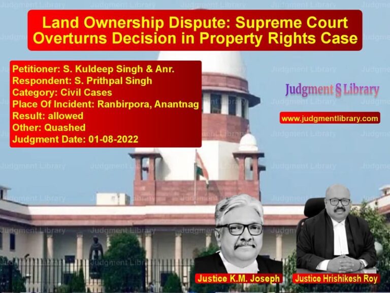 Land Ownership Dispute: Supreme Court Overturns Decision in Property Rights Case image for SC Judgment dated 01-08-2022 in the case of S. Kuldeep Singh & Anr. vs S. Prithpal Singh