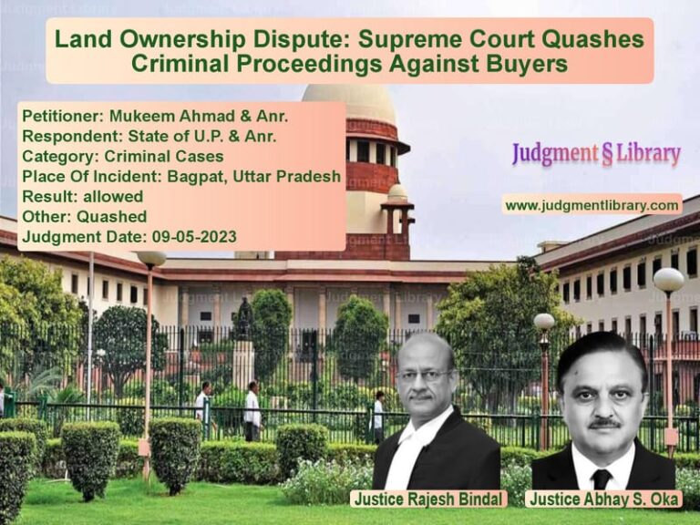 Land Ownership Dispute: Supreme Court Quashes Criminal Proceedings Against Buyers image for SC Judgment dated 09-05-2023 in the case of Mukeem Ahmad & Anr. vs State of U.P. & Anr.